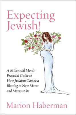 Expecting Jewish!: A Millennial Mom's Practical Guide to How Judaism Can be a Blessing to New Moms and Moms-to-be