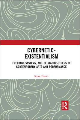 Cybernetic-Existentialism: Freedom, Systems, and Being-for-Others in Contemporary Arts and Performance