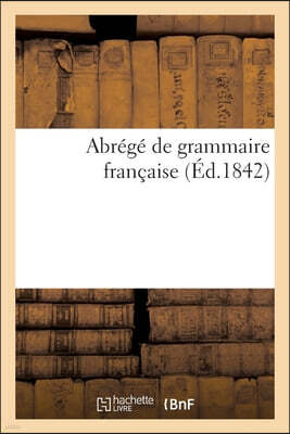 Abrege de Grammaire Francaise. Simples Lecons Recueillies Pour Les Ecoles Primaires: Par Un Instituteur Gratuit Du Canton de Pange
