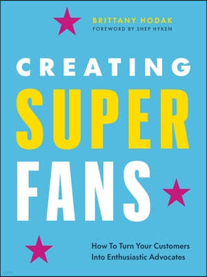 Creating Superfans: How to Turn Your Customers Into Lifelong Advocates