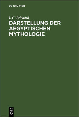 Darstellung Der Aegyptischen Mythologie: Verbunden Mit Einer Kritischen Untersuchung Der Ueberbleibsel Der Aegyptischen Chronologie