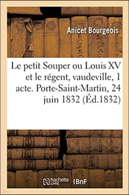 Le Petit Souper Ou Louis XV Et Le Regent, Vaudeville En 1 Acte: Porte-Saint-Martin, Paris, 24 Juin 1832