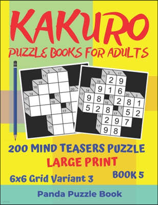 Kakuro Puzzle Books For Adults - 200 Mind Teasers Puzzle - Large Print - 6x6 Grid Variant 3 - Book 5: Brain Games Books For Adults - Mind Teaser Puzzl