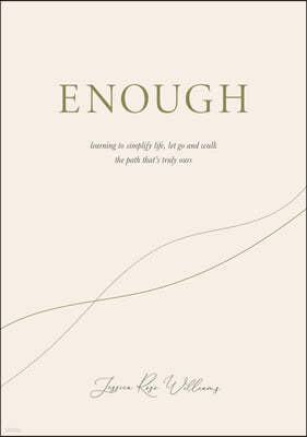 Enough: Learning to Simplify Life, Let Go and Walk the Path That's Truly Ours
