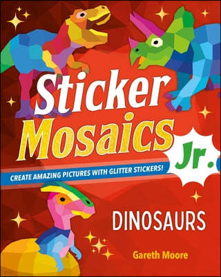 Sticker Mosaics Jr.: Dinosaurs: Create Amazing Pictures with Glitter Stickers!