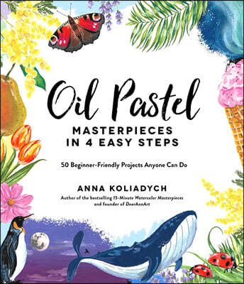 Oil Pastel Masterpieces in 4 Easy Steps: 50 Beginner-Friendly Projects Anyone Can Do