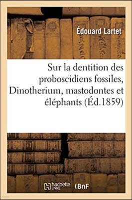Sur La Dentition Des Proboscidiens Fossiles Dinotherium, Mastodontes Et Éléphants,: Et Sur La Distribution de Leurs Débris En Europe