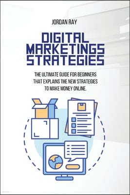 Digital Marketings Strategies: The Ultimate Guide for Beginners That Explains the New Strategies to Make Money Online