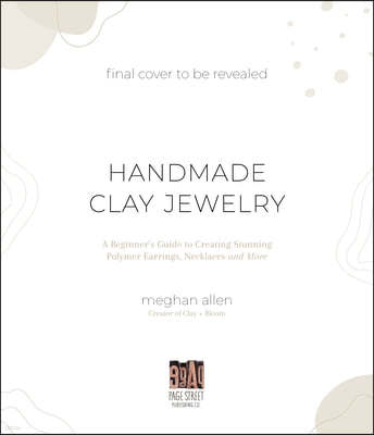 Handmade Clay Jewelry: A Beginner's Guide to Creating Stunning Polymer Earrings, Necklaces and More