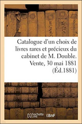 Catalogue d'Un Choix de Livres Rares Et Precieux Du Cabinet de M. Double. Vente, 30 Mai 1881
