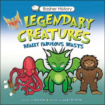 Basher History: Legendary Creatures: Unleash the Beasts!