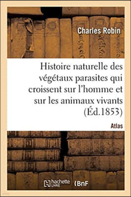Histoire Naturelle Des Végétaux Parasites Qui Croissent Sur l'Homme Et Sur Les Animaux Vivants: Atlas