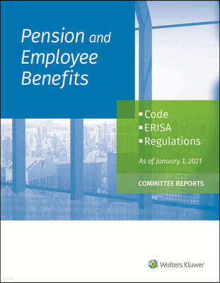 CCH Incorporated Pension and Employee Benefits Code ERISA Regulations: as of January 1, 2021 (Committee Reports)