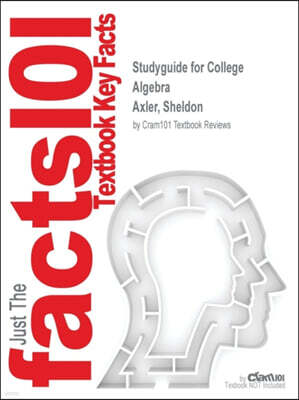 Cram101 Studyguide for College Algebra by Axler, Sheldon, ISBN 9780470470763