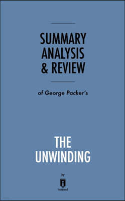 Summary, Analysis & Review of George Packer's The Unwinding by Instaread
