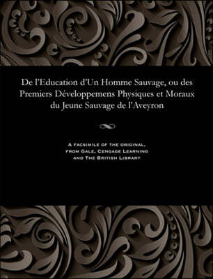 de l'Education d'Un Homme Sauvage, Ou Des Premiers D?veloppemens Physiques Et Moraux Du Jeune Sauvage de l'Aveyron