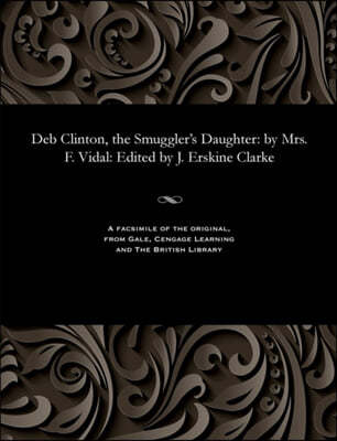 Deb Clinton, the Smuggler's Daughter: By Mrs. F. Vidal: Edited by J. Erskine Clarke