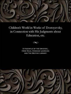 Children's World in Works of Dostoyevsky, in Connection with His Judgments about Education, Etc.