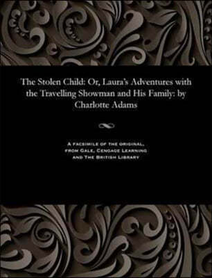 The Stolen Child: Or, Laura's Adventures with the Travelling Showman and His Family: By Charlotte Adams