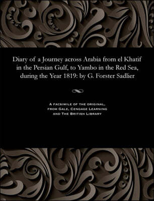 Diary of a Journey Across Arabia from El Khatif in the Persian Gulf, to Yambo in the Red Sea, During the Year 1819: By G. Forster Sadlier