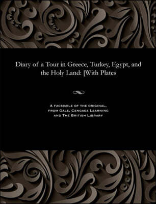 Diary of a Tour in Greece, Turkey, Egypt, and the Holy Land: [with Plates