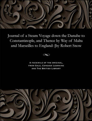 Journal of a Steam Voyage Down the Danube to Constantinople, and Thence by Way of Malta and Marseilles to England: [by Robert Snow