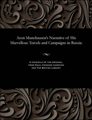 Aron Munchausen's Narrative of His Marvellous Travels and Campaigns in Russia