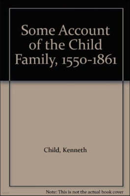 Some Account of the Child Family, 1550-1861