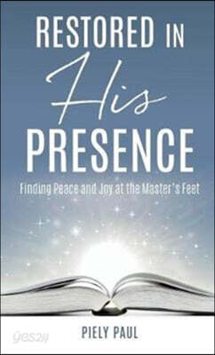 Restored in His Presence: Finding Peace and Joy at the Master's Feet
