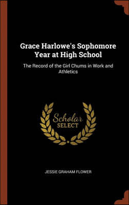 Grace Harlowe's Sophomore Year at High School: The Record of the Girl Chums in Work and Athletics