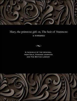 Mary, the Primrose Girl: Or, the Heir of Stanmore: A Romance