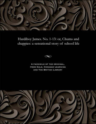 Hardiboy James. No. 1-13: Or, Chums and Chappies: A Sensational Story of School Life