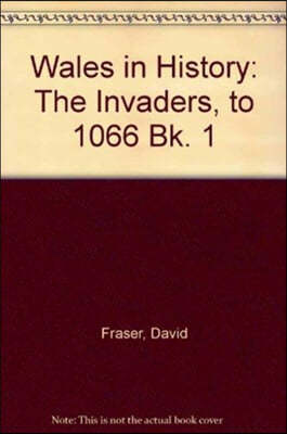 Wales in History: The Invaders, to 1066 Bk. 1