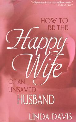 How to Be the Happy Wife of an Unsaved Husband