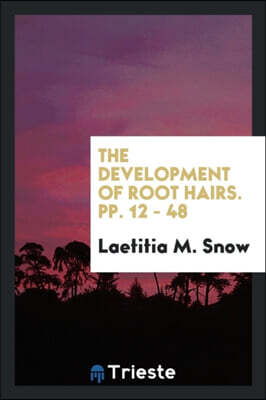 The Development of Root Hairs. Pp. 12 - 48