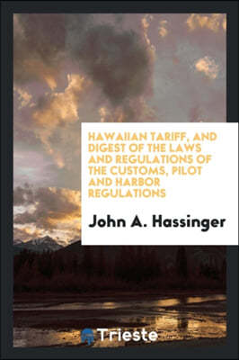 Hawaiian Tariff, and Digest of the Laws and Regulations of the Customs ...