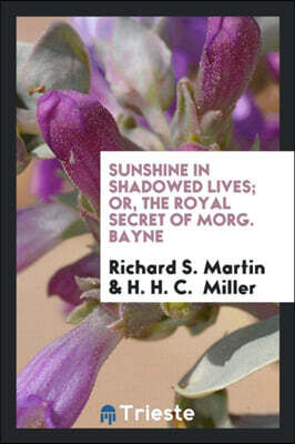 Sunshine in Shadowed Lives; Or, the Royal Secret of Morg. Bayne