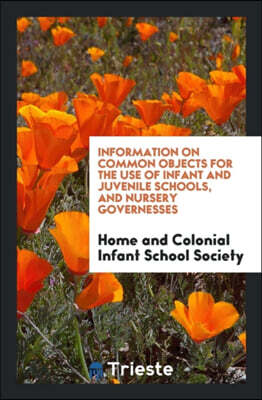Information on Common Objects for the Use of Infant and Juvenile Schools, and Nursery Governesses