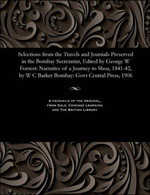 Selections from the Travels and Journals Preserved in the Bombay Secretariat, Edited by George W Forrest: Narrative of a Journey to Shoa, 1841-42, by