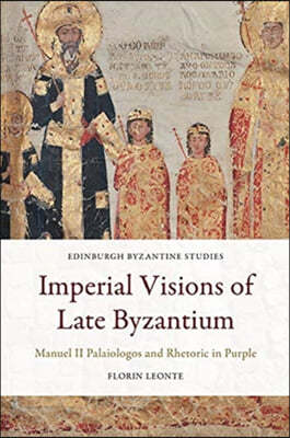 Imperial Visions of Late Byzantium: Manuel II Palaiologos and Rhetoric in Purple