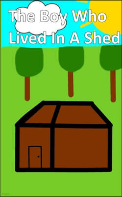 The Boy Who Lived in a Shed
