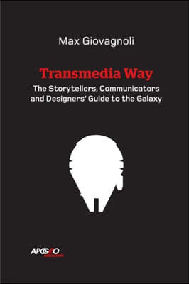 The Transmedia Way: A Storytellers, Communicators and Designers' Guide to the Galaxy