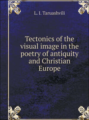 Tectonics of the visual image in the poetry of antiquity and Christian Europe