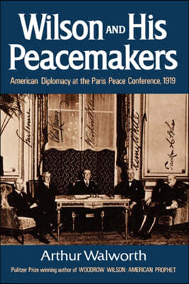 Wilson and His Peacemakers: American Diplomacy at the Paris Peace Conference, 1919