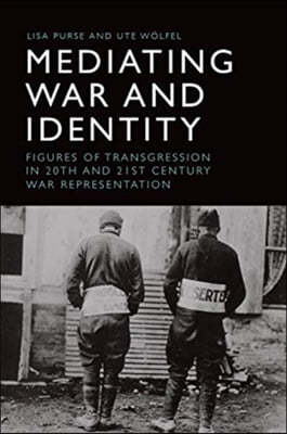 Mediating War and Identity: Figures of Transgression in 20th- And 21st-Century War Representation