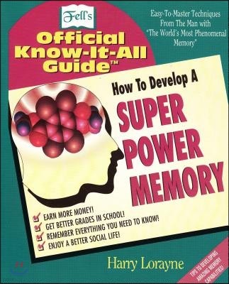 How to Develop a Super Power Memory: Fell's Offical Know-It-All Guide