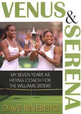 Venus & Serena: My Seven Years as Hitting Coach for the Williams Sisters