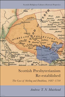 Scottish Presbyterianism Re-Established: The Case of Stirling and Dunblane, 1687-1710