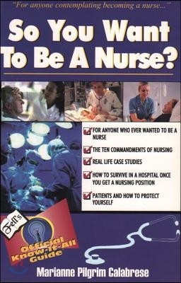 So You Want to Be a Nurse?: Fell's Offical Know-It-All Guide