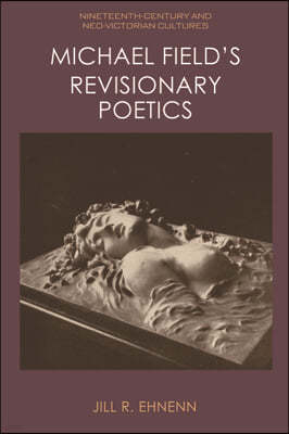 Michael Field's Revisionary Poetics